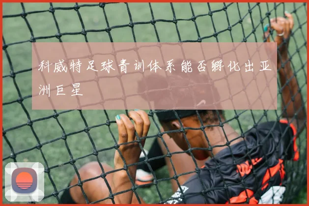 科威特足球青训体系能否孵化出亚洲巨星