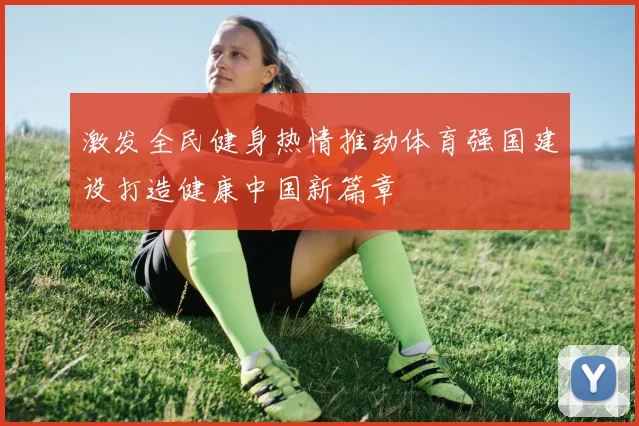 激发全民健身热情推动体育强国建设打造健康中国新篇章