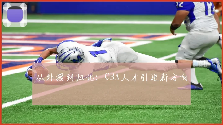 从外援到归化：CBA人才引进新方向