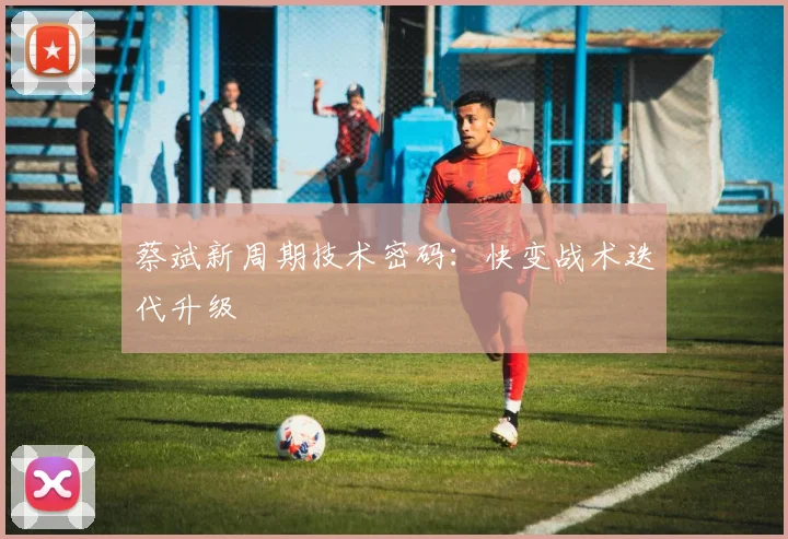 蔡斌新周期技术密码：快变战术迭代升级