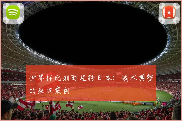 世界杯比利时逆转日本：战术调整的经典案例