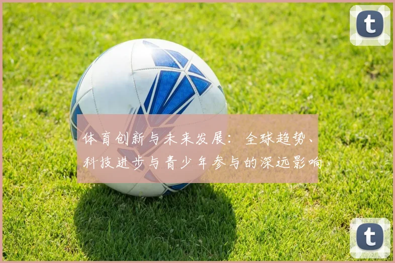 体育创新与未来发展：全球趋势、科技进步与青少年参与的深远影响